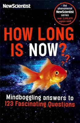 How Long Is Now?: Fascinating Answers to 191 Mind-Boggling Questions by New Scientist