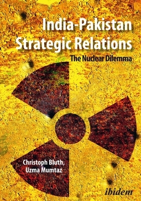 India-Pakistan Strategic Relations: The Nuclear Dilemma by Christoph Bluth, Uzma Mumtaz