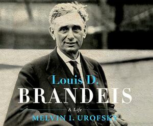 Louis D. Brandeis: A Life by Melvin I. Urofsky