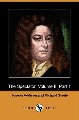 The Spectator, Volume II, Part 1 (Dodo Press) by Richard Steele, Joseph Addison