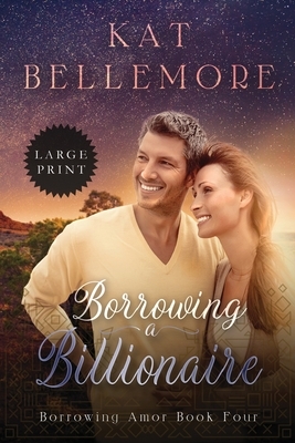 Borrowing a Billionaire: Large Print by Kat Bellemore