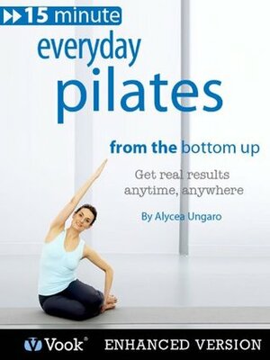 Everyday Pilates: From the Bottom Up by Alycea Ungaro