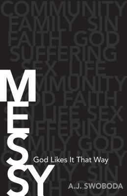 Messy: God Likes It That Way by A.J. Swoboda