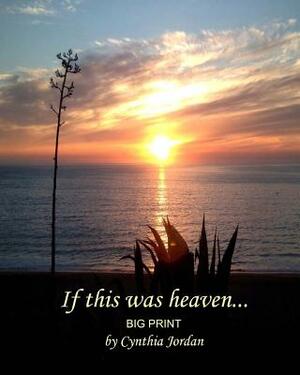 If This Was Heaven... Big Print: On earth as it is in heaven... by Cynthia Jordan