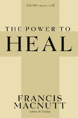 Power to Heal by Francis Macnutt