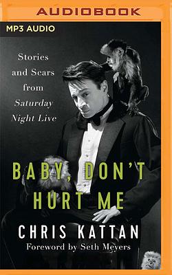 Baby, Don't Hurt Me: Stories and Scars from Saturday Night Live by Chris Kattan