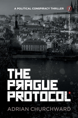 The Prague Protocol: A political conspiracy thriller by Adrian Churchward