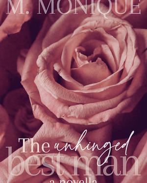 The Unhinged Best Man: A Novella by M. Monique