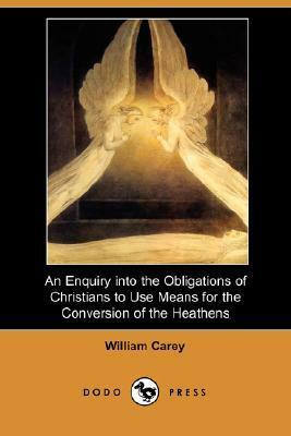 An Enquiry Into the Obligations of Christians to Use Means for the Conversion of the Heathens by William Carey