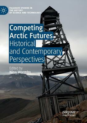 Competing Arctic Futures: Historical and Contemporary Perspectives by 