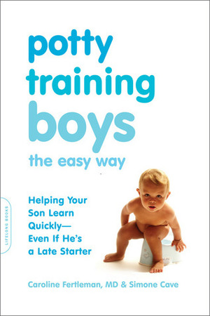 Potty Training Boys the Easy Way: Helping Your Son Learn Quickly--Even If He's a Late Starter by Caroline Fertleman, Simone Cave