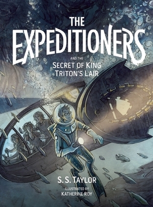 The Expeditioners and the Secret of King Triton's Lair by S.S. Taylor, Katherine Roy