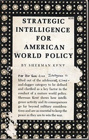 Strategic Intelligence for American World Policy by Sherman Kent