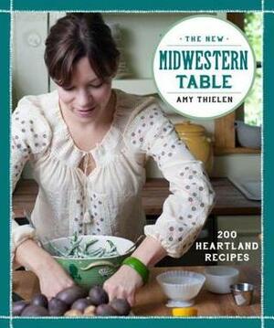 The New Midwestern Table: 200 Recipes for American Home Cooking by Amy Thielen