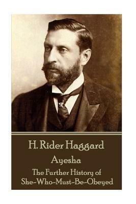 Ayesha: The Further History of She-Who-Must-Be-Obeyed by H. Rider Haggard