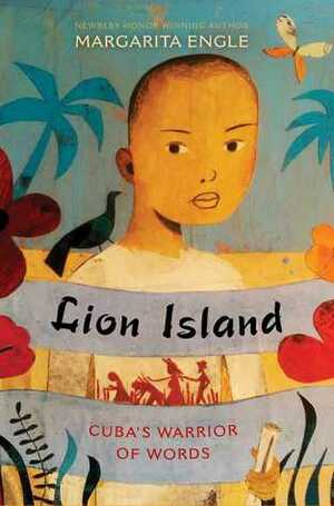 Lion Island: Cuba's Warrior of Words by Margarita Engle
