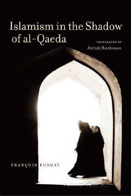 Islamism in the Shadow of Al-Qaeda by François Burgat, Patrick Hutchinson