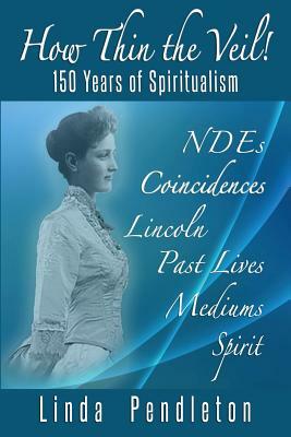 How Thin the Veil! 150 Years of Spiritualism by Linda Pendleton