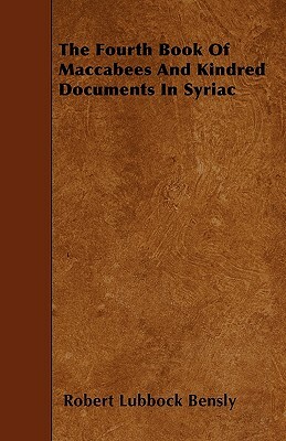 The Fourth Book Of Maccabees And Kindred Documents In Syriac by Robert Lubbock Bensly