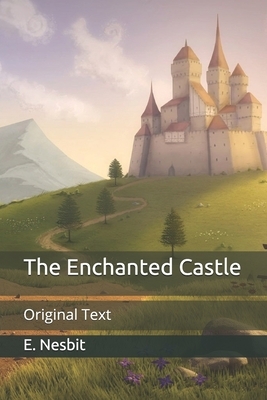 The Enchanted Castle: Original Text by E. Nesbit