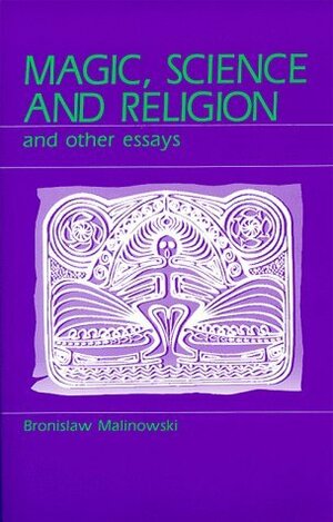 Magic, Science and Religion and Other Essays by Bronisław Malinowski