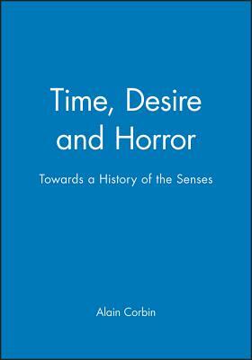 Time, Desire and Horror: Towards a History of the Senses by Alain Corbin