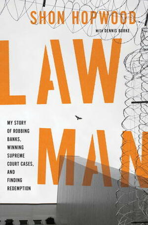 Law Man: My Story of Robbing Banks, Winning Supreme Court Cases, and Finding Redemption by Dennis Burke, Shon Hopwood