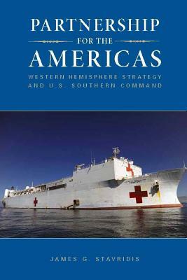 Partnership for the Americas: Western Hemisphere Strategy and U.S. Southern Command by James G. Stavridis