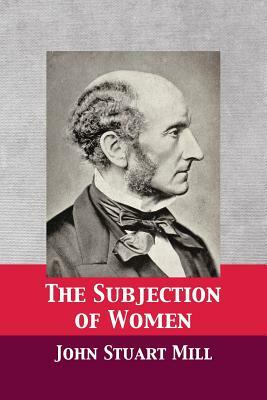 The Subjection of Women by John Stuart Mill