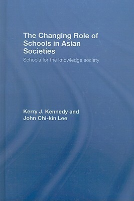 The Changing Role of Schools in Asian Societies by John Chi Lee, Kerry J. Kennedy