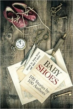 Baby Shoes: 100 Stories by 100 Authors by Dani J. Caile, Linda Needham, Joe R. Lansdale, Jason Brick, Walter Jon Williams