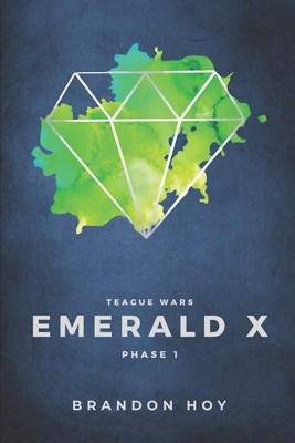 Teague Wars: Phase 1: Emerald X by Brandon Hoy