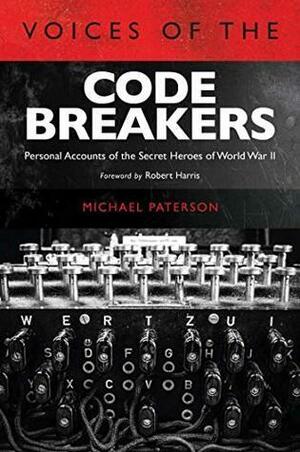 Voices of the Codebreakers: Personal accounts of the secret heroes of World War II by Michael Paterson