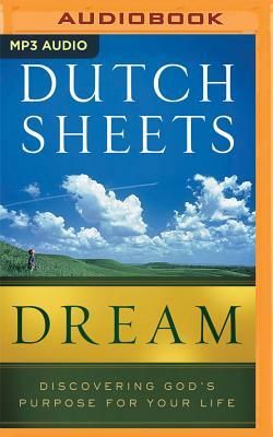 Dream: Discovering God's Purpose for Your Life by Dutch Sheets