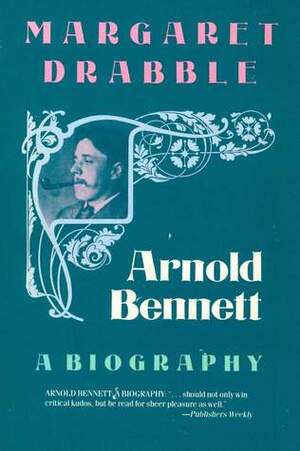 Arnold Bennett by Margaret Drabble