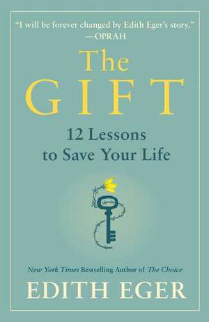 The Gift: 12 Lessons to Save Your Life by Edith Eger