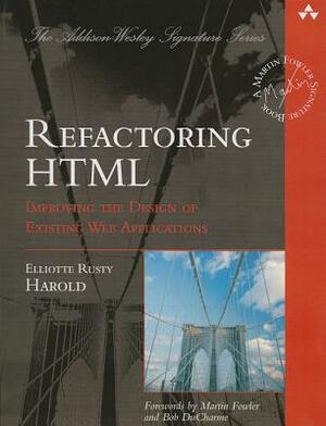 Refactoring HTML: Improving the Design of Existing Web Applications by Elliotte Rusty Harold