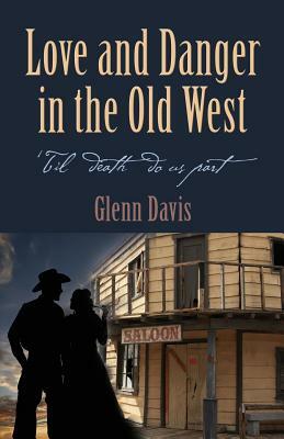 Love and Danger in the Old West by Glenn Davis