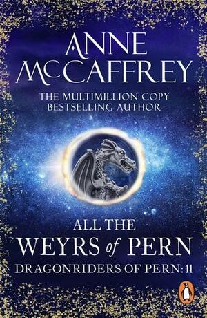 All The Weyrs Of Pern: (Dragonriders of Pern: 11): this is where it all began and could be where it all ends... from one of the most influential SFF writers of all time by Anne McCaffrey