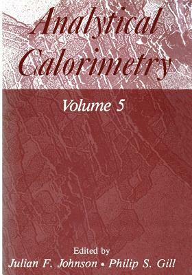 Analytical Calorimetry: Volume 5 by Philip S. Johnson, Gill, F. Julian
