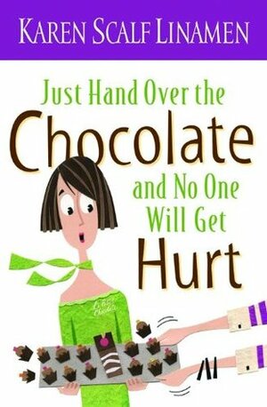 Just Hand Over the Chocolate and No One Will Get Hurt by Karen Scalf Linamen