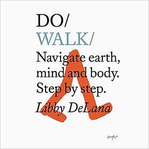 Do Walk: Navigate Earth, Mind and Body. Step by Step. by Libby DeLana