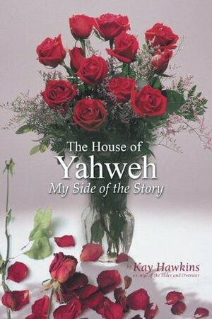 The House of Yahweh My Side of the Story by Kay Hawkins