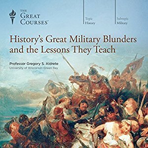 History's Great Military Blunders and the Lessons They Teach by Gregory S. Aldrete