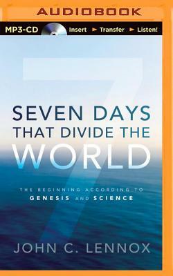 Seven Days That Divide the World: The Beginning According to Genesis and Science by John C. Lennox