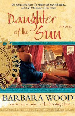Daughter of the Sun: A Novel of the Toltec Empire by Barbara Wood