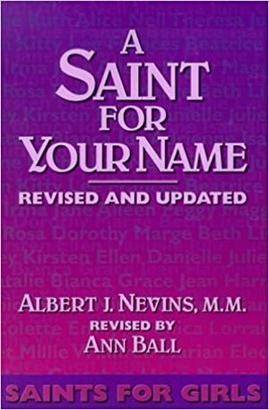 A Saint for Your Name: Saints for Girls by Ann Ball, Albert J. Nevins