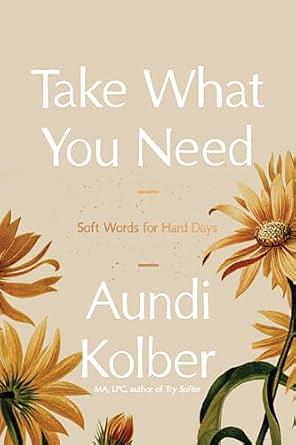 Take What You Need: Soft Words for Hard Days by Aundi Kolber