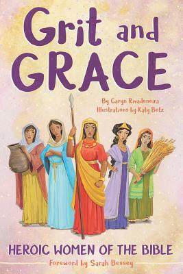 Grit and Grace: Heroic Women of the Bible by Caryn Dahlstrand Rivadeneira