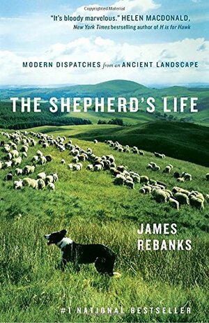 The Shepherd's Life: Modern Dispatches from an Ancient Landscape by James Rebanks